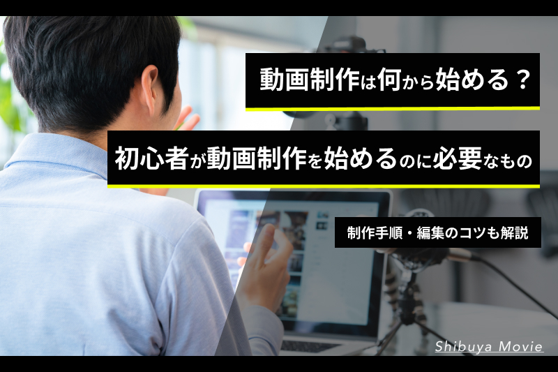 動画制作は何から始める？初心者が動画制作を始めるのに必要なもの・制作手順・編集のコツを解説